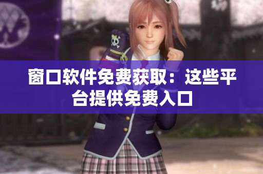 窗口軟件免費(fèi)獲?。哼@些平臺(tái)提供免費(fèi)入口