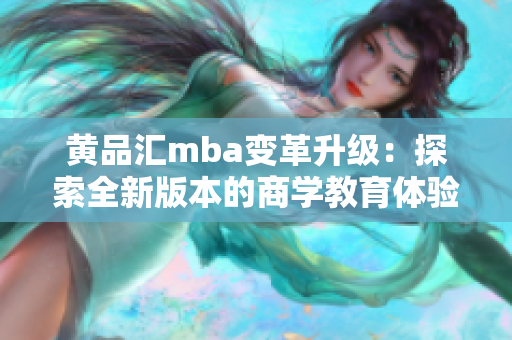 黃品匯mba變革升級(jí)：探索全新版本的商學(xué)教育體驗(yàn)