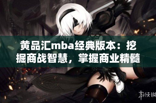 黃品匯mba經(jīng)典版本：挖掘商戰(zhàn)智慧，掌握商業(yè)精髓