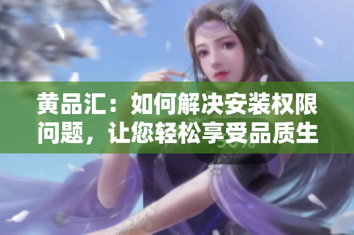 黃品匯：如何解決安裝權(quán)限問題，讓您輕松享受品質(zhì)生活