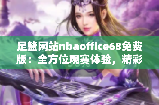 足籃網(wǎng)站nbaoffice68免費版：全方位觀賽體驗，精彩賽事一手掌握