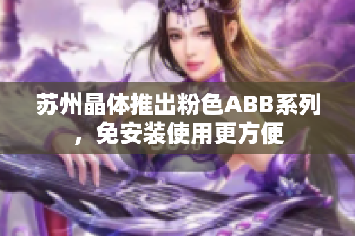 蘇州晶體推出粉色ABB系列，免安裝使用更方便