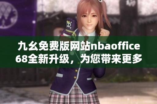 九幺免費(fèi)版網(wǎng)站nbaoffice68全新升級(jí)，為您帶來更多精彩NBA賽事直播和獨(dú)家資訊