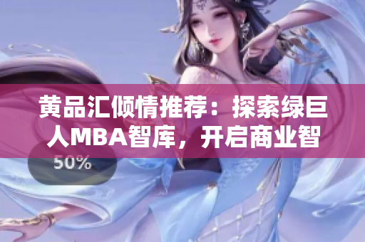 黃品匯傾情推薦：探索綠巨人MBA智庫，開啟商業(yè)智慧之旅