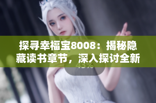 探尋幸福寶8008：揭秘隱藏讀書章節(jié)，深入探討全新視角