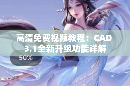 高清免費(fèi)視頻教程：CAD 3.1全新升級功能詳解