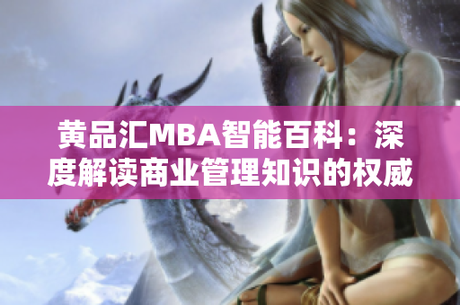 黃品匯MBA智能百科：深度解讀商業(yè)管理知識的權(quán)威平臺