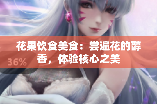 花果飲食美食：嘗遍花的醇香，體驗核心之美