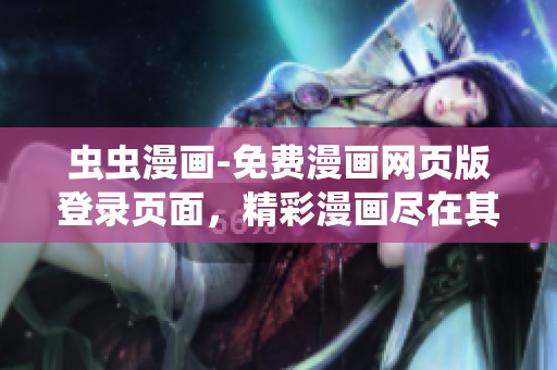 蟲蟲漫畫-免費漫畫網頁版登錄頁面，精彩漫畫盡在其中