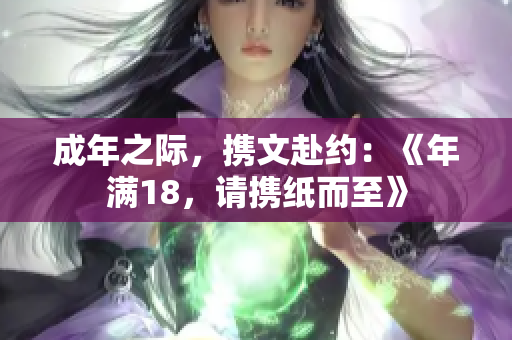 成年之際，攜文赴約：《年滿18，請(qǐng)攜紙而至》