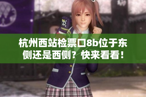 杭州西站檢票口8b位于東側(cè)還是西側(cè)？快來看看！