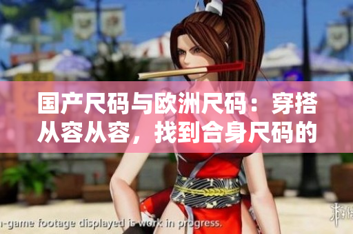 國產(chǎn)尺碼與歐洲尺碼：穿搭從容從容，找到合身尺碼的秘訣