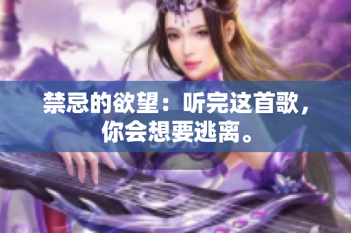 禁忌的欲望：聽完這首歌，你會想要逃離。
