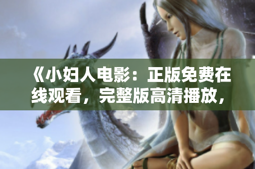 《小婦人電影：正版免費(fèi)在線觀看，完整版高清播放，追憶經(jīng)典兒時(shí)記憶，重溫家庭情感溫暖》