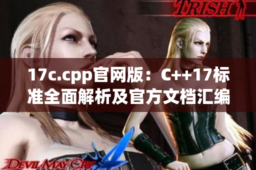 17c.cpp官網(wǎng)版：C++17標(biāo)準(zhǔn)全面解析及官方文檔匯編