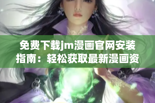 免費(fèi)下載jm漫畫官網(wǎng)安裝指南：輕松獲取最新漫畫資源