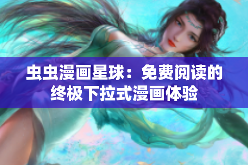 蟲(chóng)蟲(chóng)漫畫(huà)星球：免費(fèi)閱讀的終極下拉式漫畫(huà)體驗(yàn)