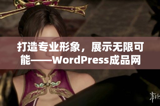 打造專業(yè)形象，展示無(wú)限可能——WordPress成品網(wǎng)站定制服務(wù)