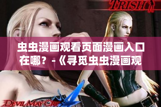 蟲蟲漫畫觀看頁面漫畫入口在哪？-《尋覓蟲蟲漫畫觀賞之門位置》