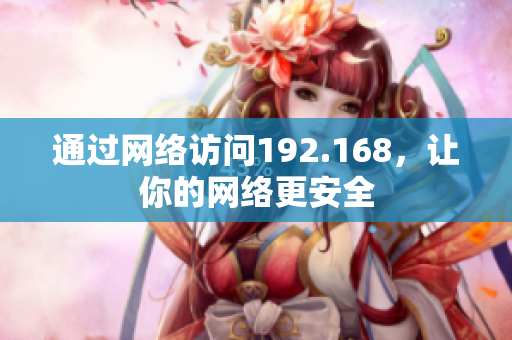 通過網(wǎng)絡(luò)訪問192.168，讓你的網(wǎng)絡(luò)更安全