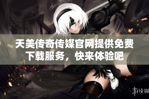 天美傳奇?zhèn)髅焦倬W(wǎng)提供免費(fèi)下載服務(wù)，快來體驗吧