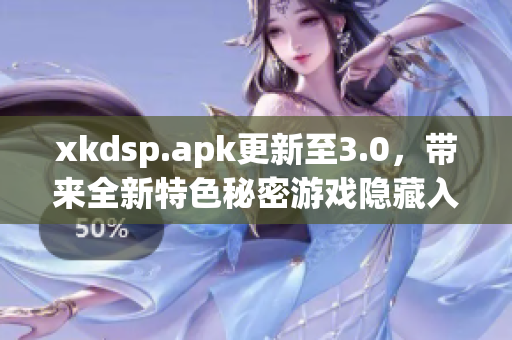 xkdsp.apk更新至3.0，帶來全新特色秘密游戲隱藏入口