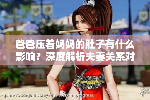爸爸壓著媽媽的肚子有什么影響？深度解析夫妻關系對寶寶的影響