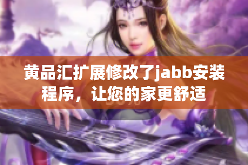 黃品匯擴(kuò)展修改了jabb安裝程序，讓您的家更舒適