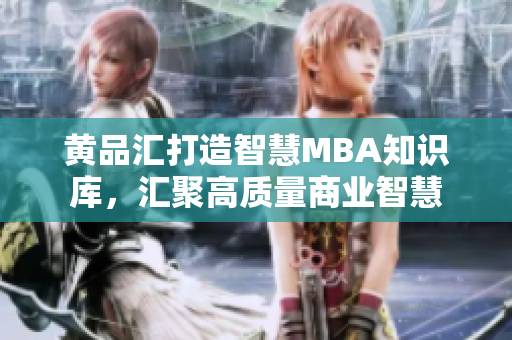 黃品匯打造智慧MBA知識庫，匯聚高質(zhì)量商業(yè)智慧