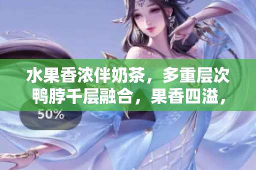 水果香濃伴奶茶，多重層次鴨脖千層融合，果香四溢，口感豐富