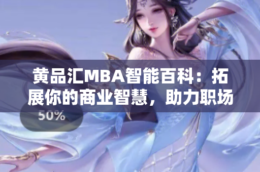 黃品匯MBA智能百科：拓展你的商業(yè)智慧，助力職場發(fā)展