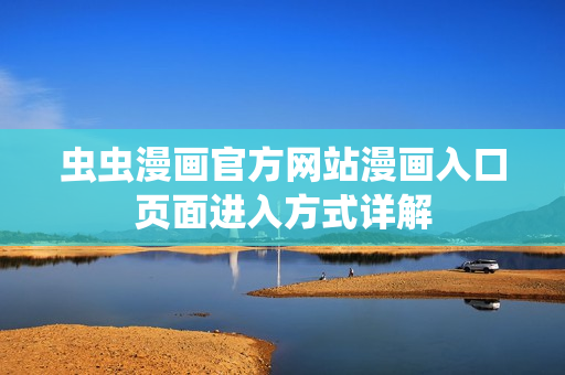 蟲蟲漫畫官方網(wǎng)站漫畫入口頁(yè)面進(jìn)入方式詳解