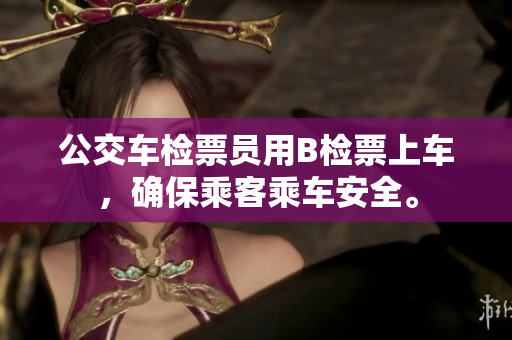 公交車檢票員用B檢票上車，確保乘客乘車安全。