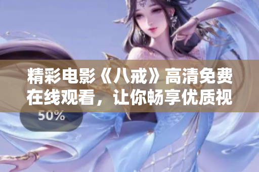 精彩電影《八戒》高清免費(fèi)在線觀看，讓你暢享優(yōu)質(zhì)視聽體驗(yàn)