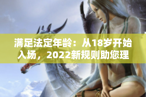 滿足法定年齡：從18歲開始入場，2022新規(guī)則助您理解變化