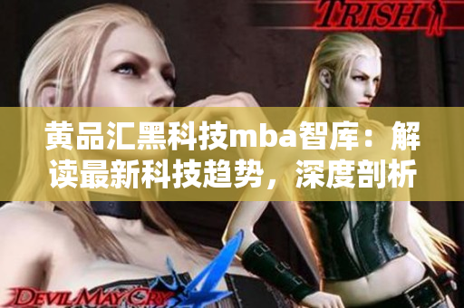 黃品匯黑科技mba智庫(kù)：解讀最新科技趨勢(shì)，深度剖析商業(yè)革新