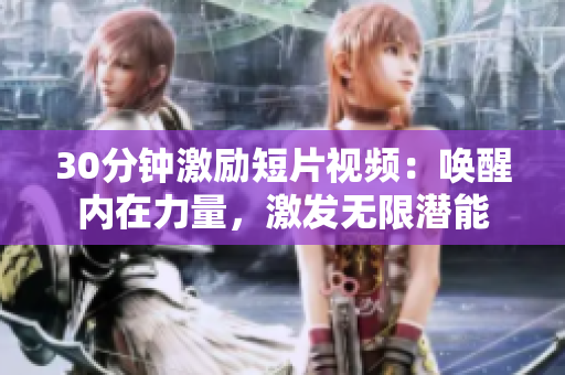30分鐘激勵(lì)短片視頻：?jiǎn)拘褍?nèi)在力量，激發(fā)無(wú)限潛能