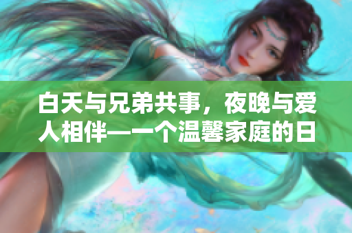白天與兄弟共事，夜晚與愛(ài)人相伴—一個(gè)溫馨家庭的日常生活
