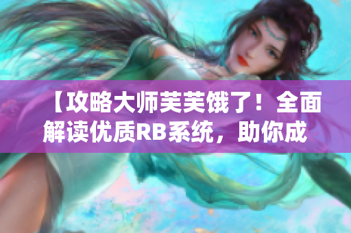 【攻略大師芙芙餓了！全面解讀優(yōu)質RB系統(tǒng)，助你成為游戲高手】