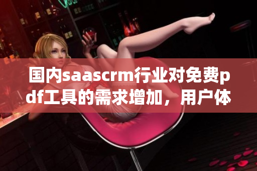 國(guó)內(nèi)saascrm行業(yè)對(duì)免費(fèi)pdf工具的需求增加，用戶(hù)體驗(yàn)成為焦點(diǎn)
