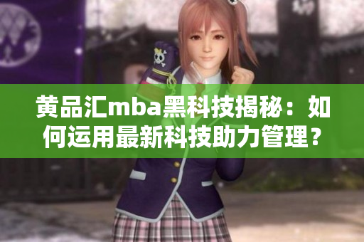 黃品匯mba黑科技揭秘：如何運用最新科技助力管理？