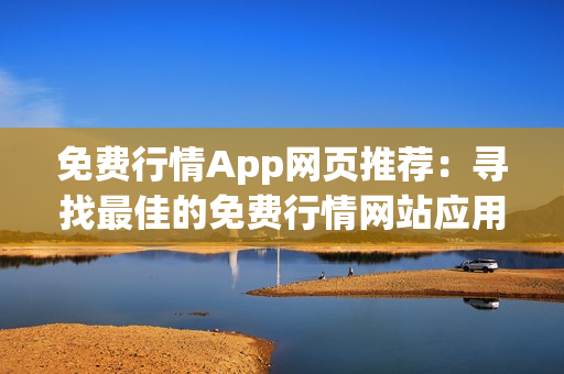 免費行情App網(wǎng)頁推薦：尋找最佳的免費行情網(wǎng)站應用程序