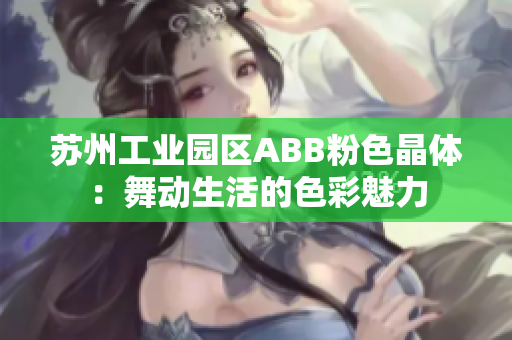 蘇州工業(yè)園區(qū)ABB粉色晶體：舞動(dòng)生活的色彩魅力