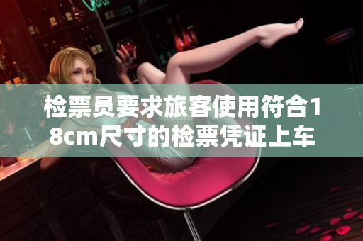 檢票員要求旅客使用符合18cm尺寸的檢票憑證上車