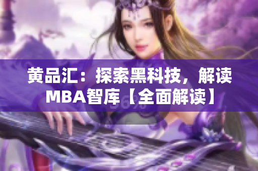 黃品匯：探索黑科技，解讀MBA智庫【全面解讀】