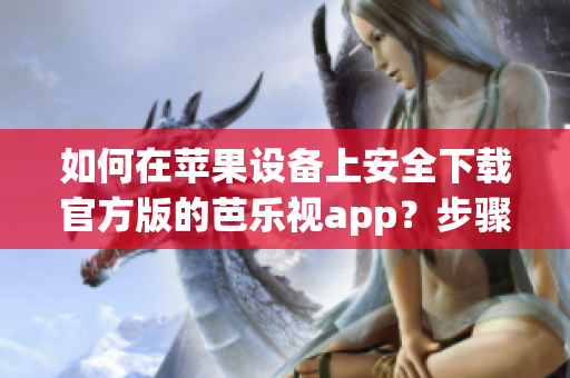 如何在蘋果設(shè)備上安全下載官方版的芭樂視app？步驟和注意事項(xiàng)一一解析