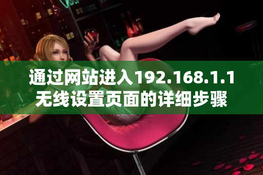 通過(guò)網(wǎng)站進(jìn)入192.168.1.1無(wú)線設(shè)置頁(yè)面的詳細(xì)步驟