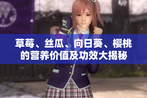 草莓、絲瓜、向日葵、櫻桃的營養(yǎng)價值及功效大揭秘