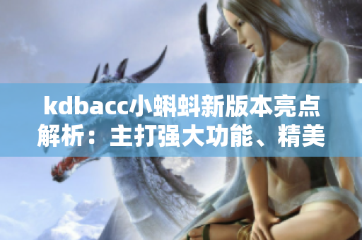 kdbacc小蝌蚪新版本亮點解析：主打強大功能、精美設計和順暢體驗