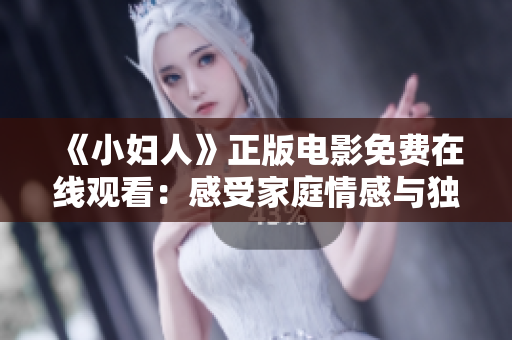 《小婦人》正版電影免費(fèi)在線觀看：感受家庭情感與獨(dú)立精神！